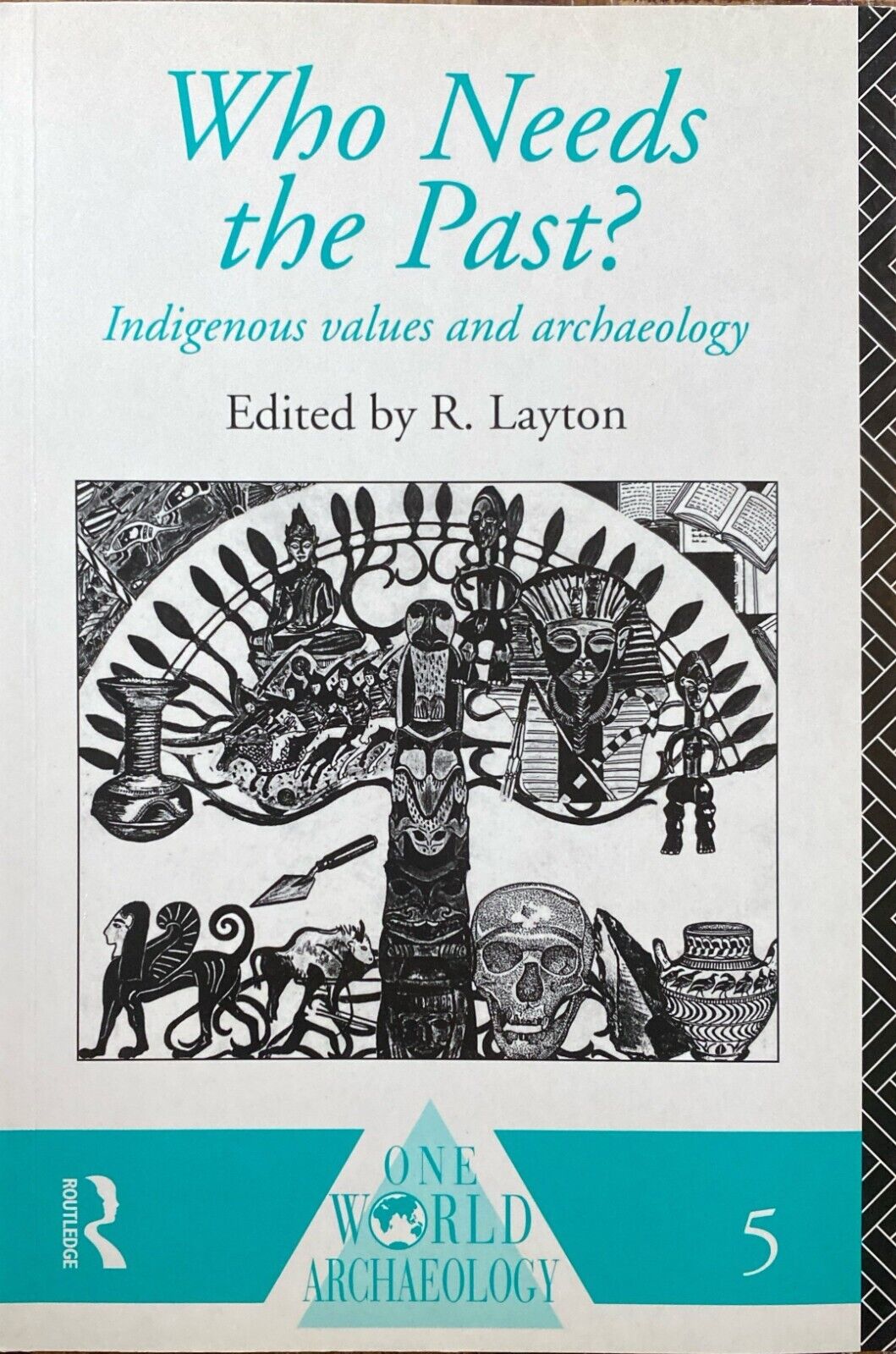 Who Needs the Past? Indigenous Values and Archaeology by Layton 1994 One World