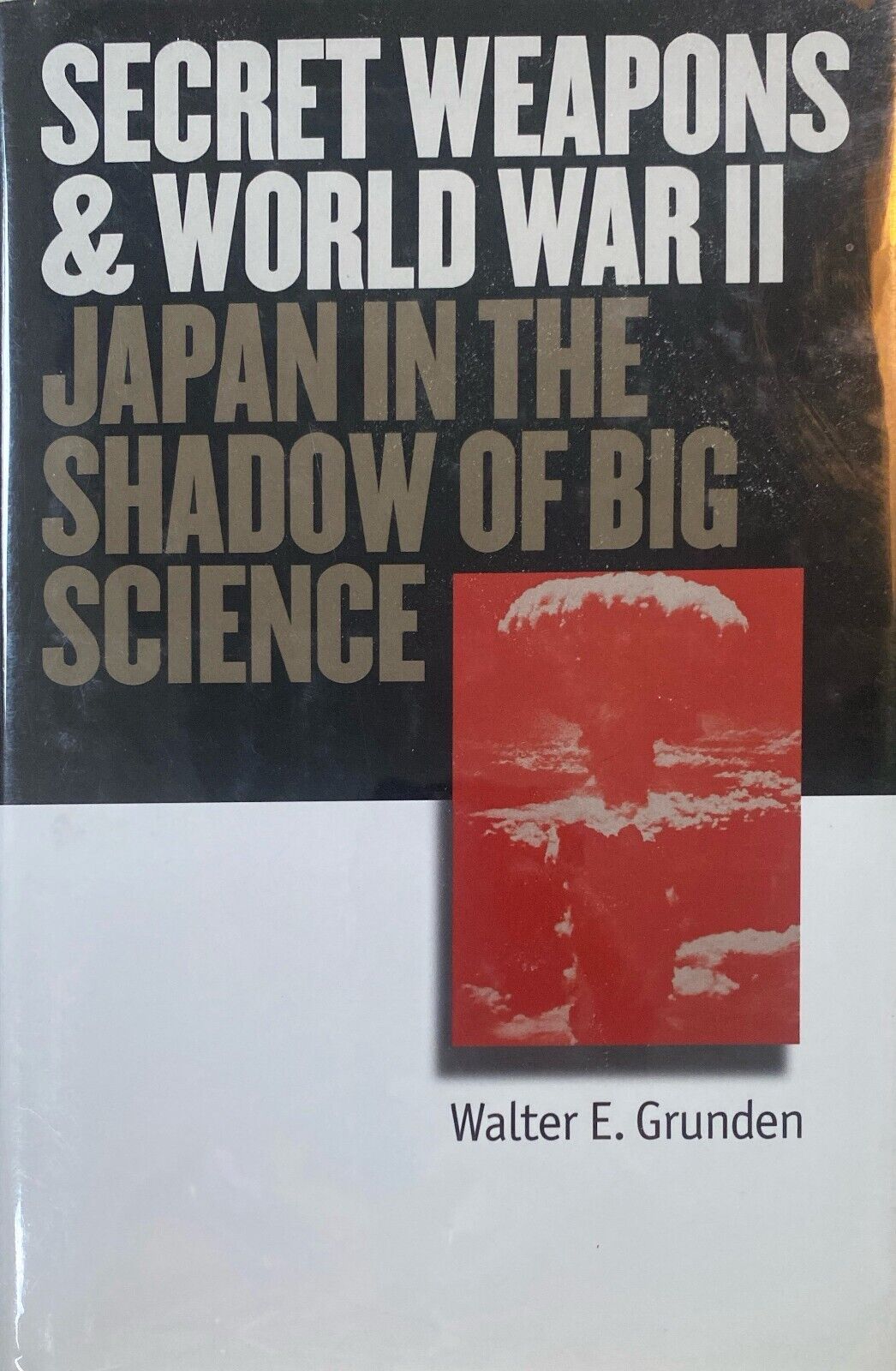 Secret Weapons of Word War II: Japan in the Shadow of Big Science by W.E Grunden
