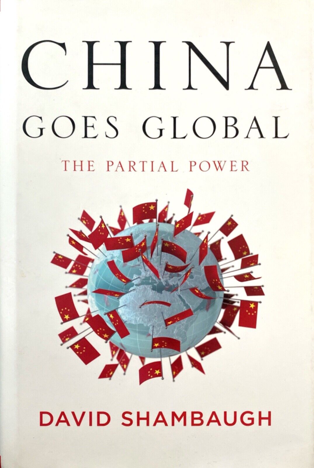 China Goes Global: The Partial Power by David Shambaugh 2013 Oxford University