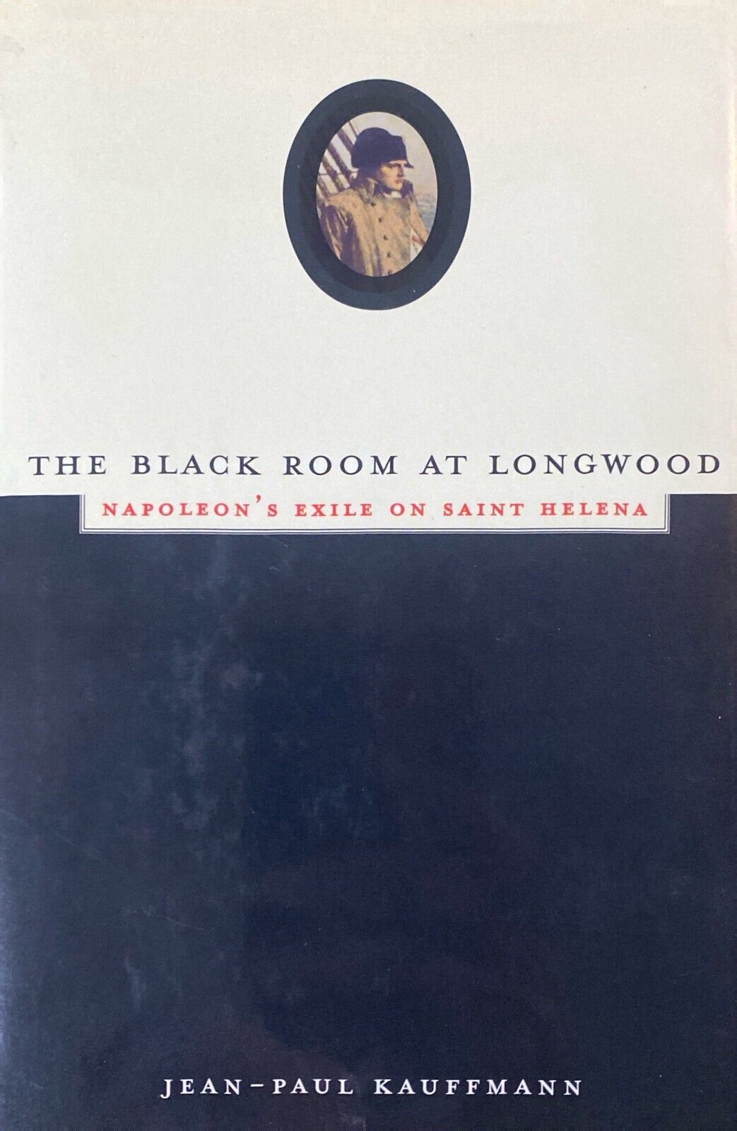 The Black Room at Longwood: Napoleon's Exile on Saint Helena by J.P. Kauffmann