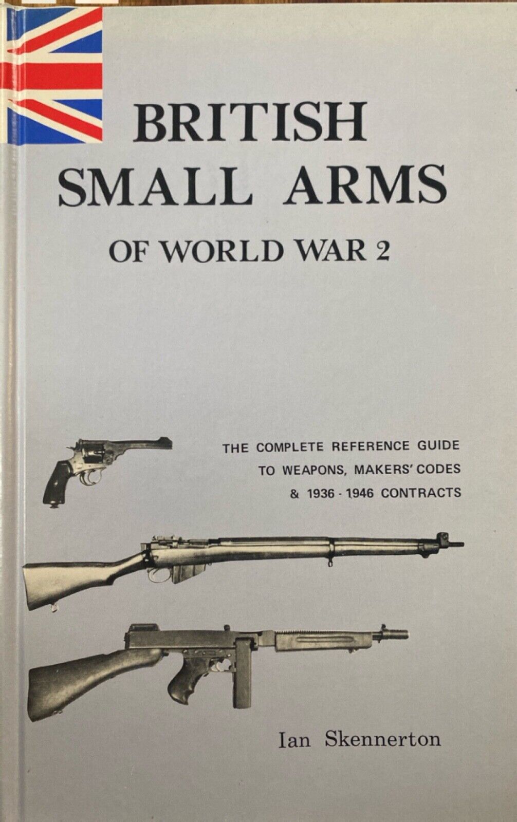 British Small Arms of World War 2: The Complete Reference Guide Ian Skennerton