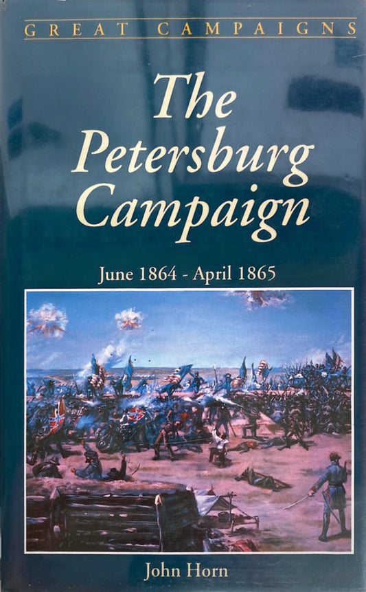 The Petersburg Campaign, June 1864 - April 1865 by John Horn 1993 Hardcover