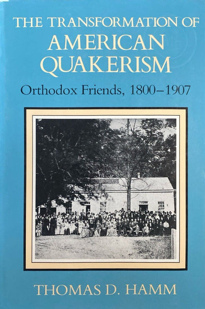 The Transformation of American Quakerism: Orthodox Friends 1800-1907 by T. Hamm