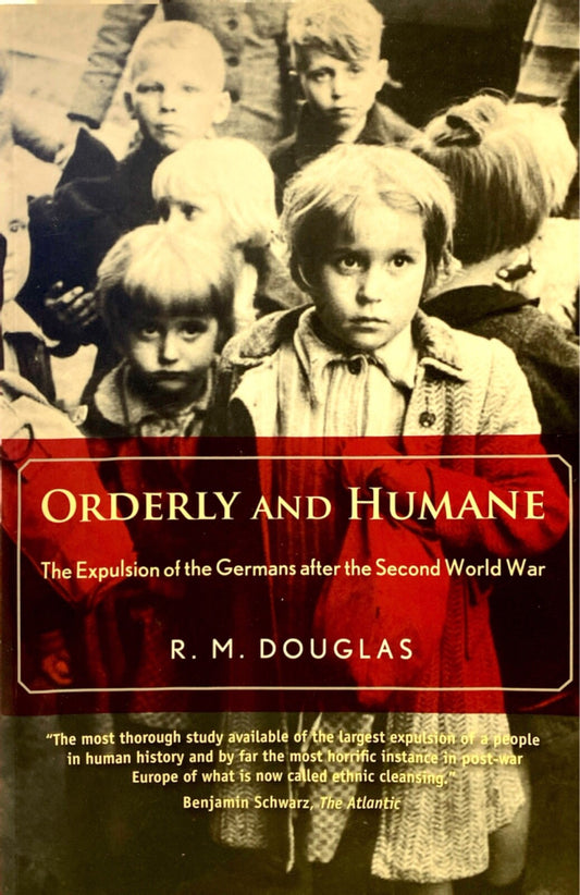 Orderly and Humane: Expulsion of the Germans by R.M. Douglas 2012 Yale Paperback