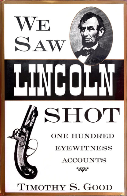 We Saw Lincoln Shot: One Hundred Eyewitness Accounts by Timothy S Good Hardcover