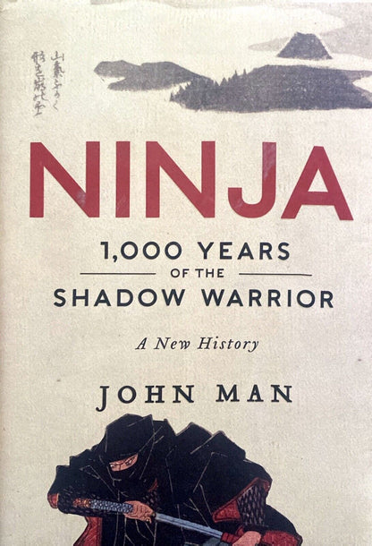 Ninja: 1,000 Years of the Shadow Warrior by John Man 2013 Morrow Hardcover