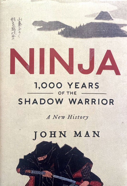Ninja: 1,000 Years of the Shadow Warrior by John Man 2013 Morrow Hardcover