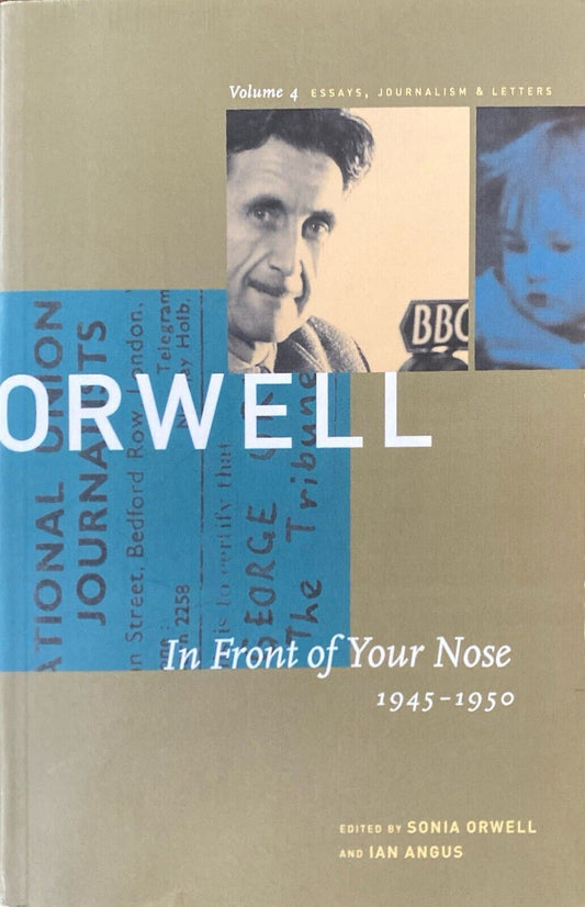 Orwell Volume 4: In Front of Your Nose 1945-1950 - Essays, Journalism & Letters