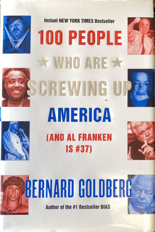 100 People Who Are Screwing Up America by Bernard Goldberg 2005 Harper Hardcover