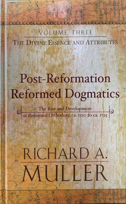 The Divine Essence and Attributes Vol. III Post Reformation Reformed Dogmatics