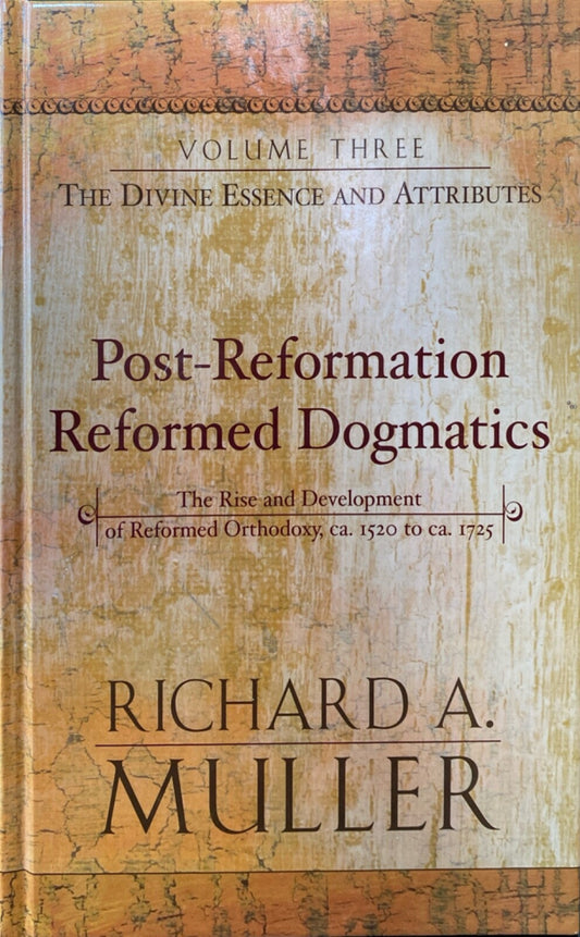 The Divine Essence and Attributes Vol. III Post Reformation Reformed Dogmatics