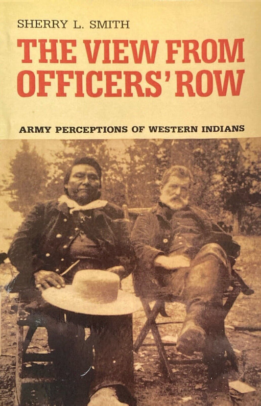 The View From Officers' Row: Army Perceptions of Western Indians by Sherry Smith