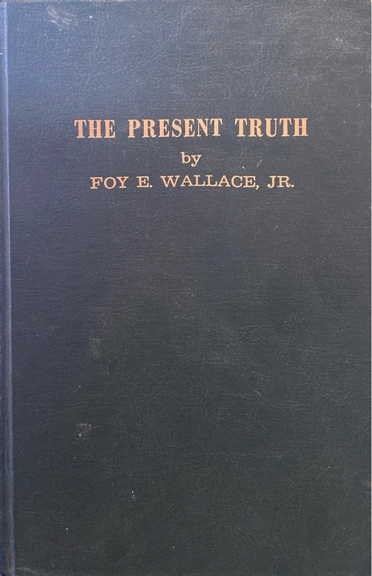 The Present Truth by Foy E. Wallace, Jr. c.1977 Foy E. Wallce Jr. Publications