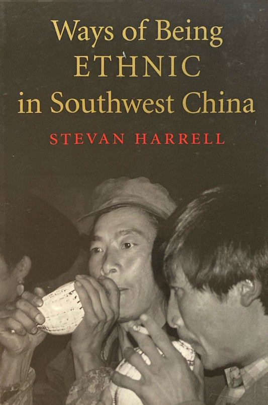 Ways of Being Ethnic in Southwest China by Steven Harrrell 2001 Univ. Washington