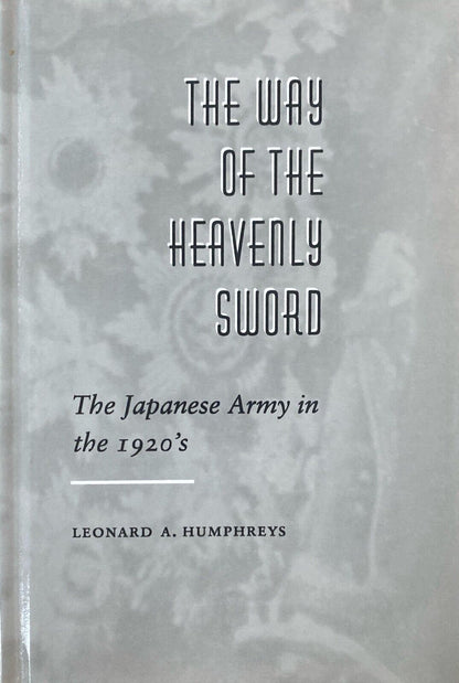 The Way of the Heavenly Sword: The Japanese Army in the 1920's by L.A. Humphreys